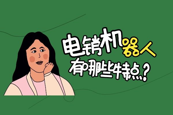 电销机器人有哪些特点?.jpg 电销机器人有哪些特点?.jpg