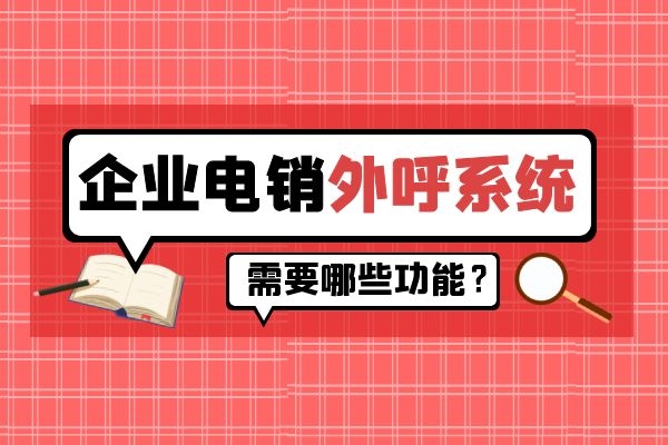 企业电销外呼系统需要哪些功能?.jpg 企业电销外呼系统需要哪些功能?.jpg